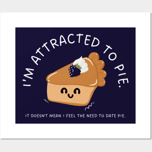 I'm attracted to pie. It doesn't mean I feel the need to date pie. Posters and Art